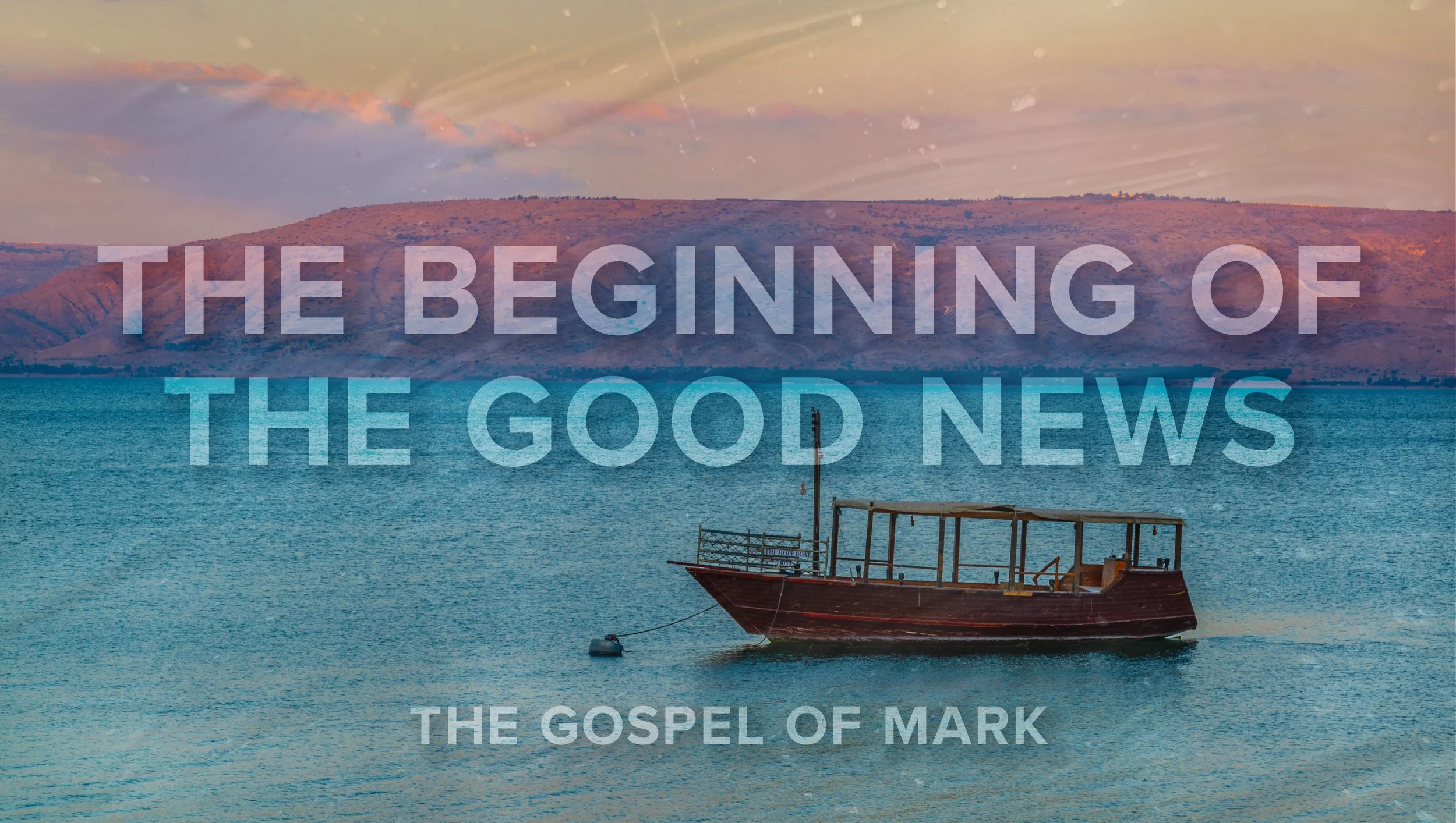 Sermon graphic for “The Beginning of the Good News. The Gospel of Mark.” Photograph of a boat on the Sea of Galilee.