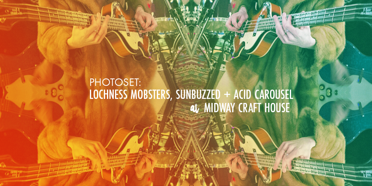 Photo Set: Lochness Mobsters, Sunbuzzed and Acid Carousel at Midway Craft House