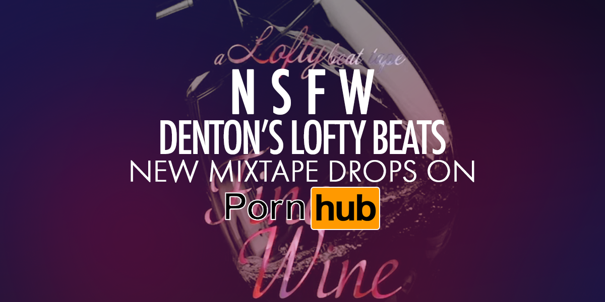 NSFW: Denton's Lofty Beats New Mixtape Drops on Pornhub