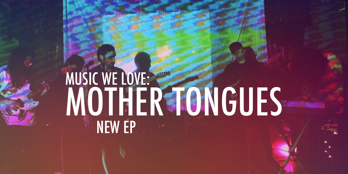 Music We Love: Mother Tongues New EP