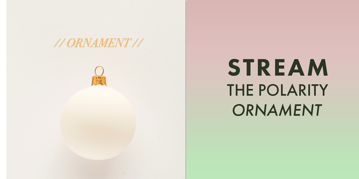 STREAM: The Polarity "Ornament"