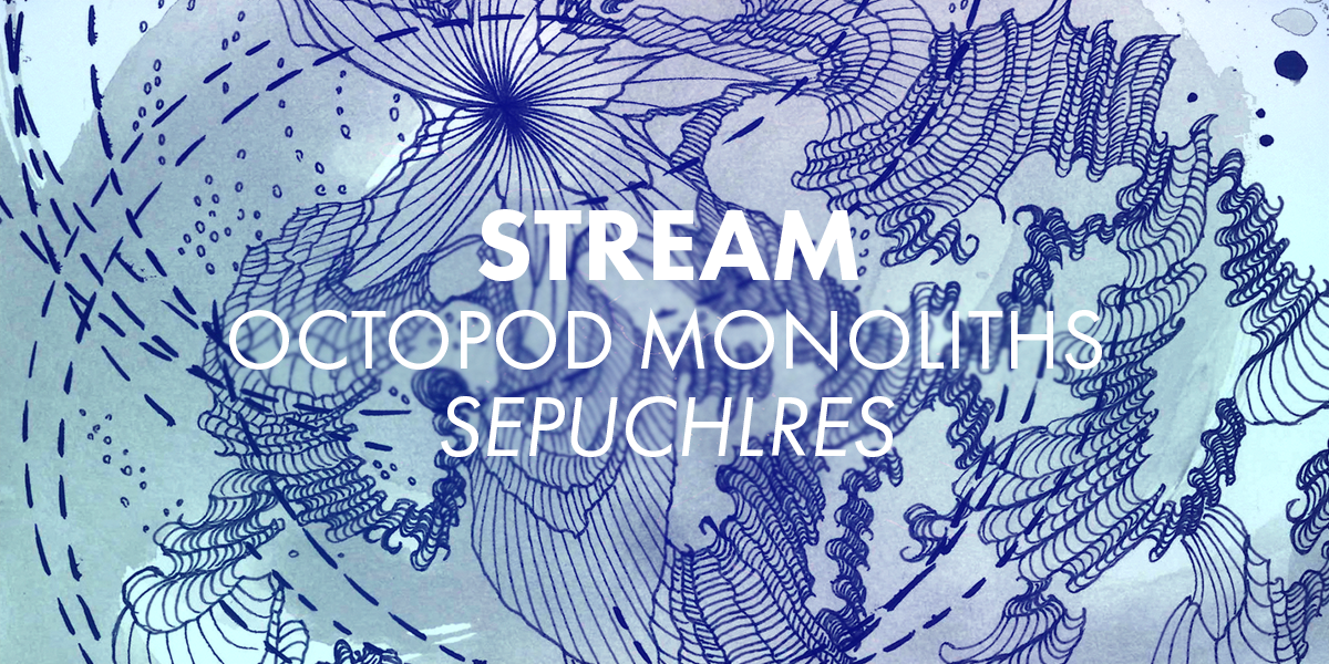 STREAM: Octopod "Monoliths & Sepulchres"