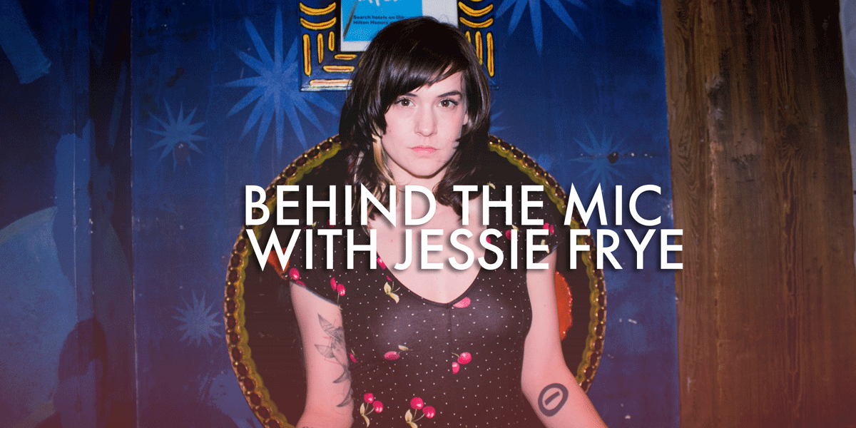 Behind the Mic with Jessie Frye