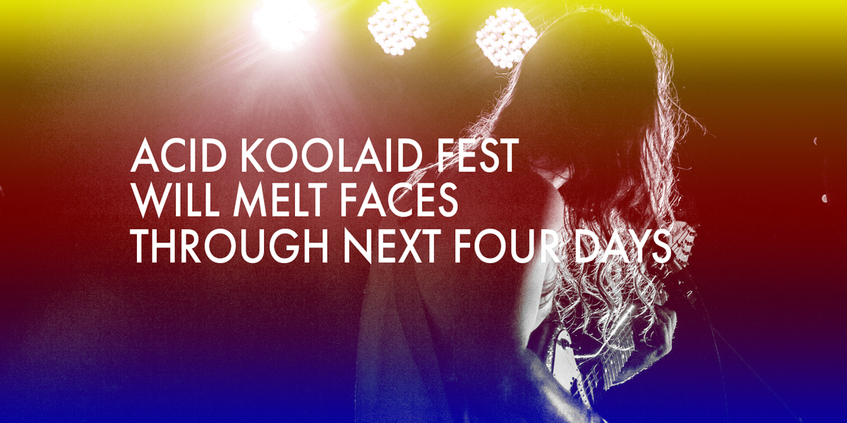 Acid Koolaid Fest Will Melt Faces Through Next Four Days