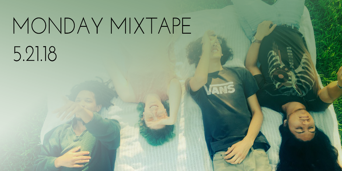 Monday Mixtape 5.21.18