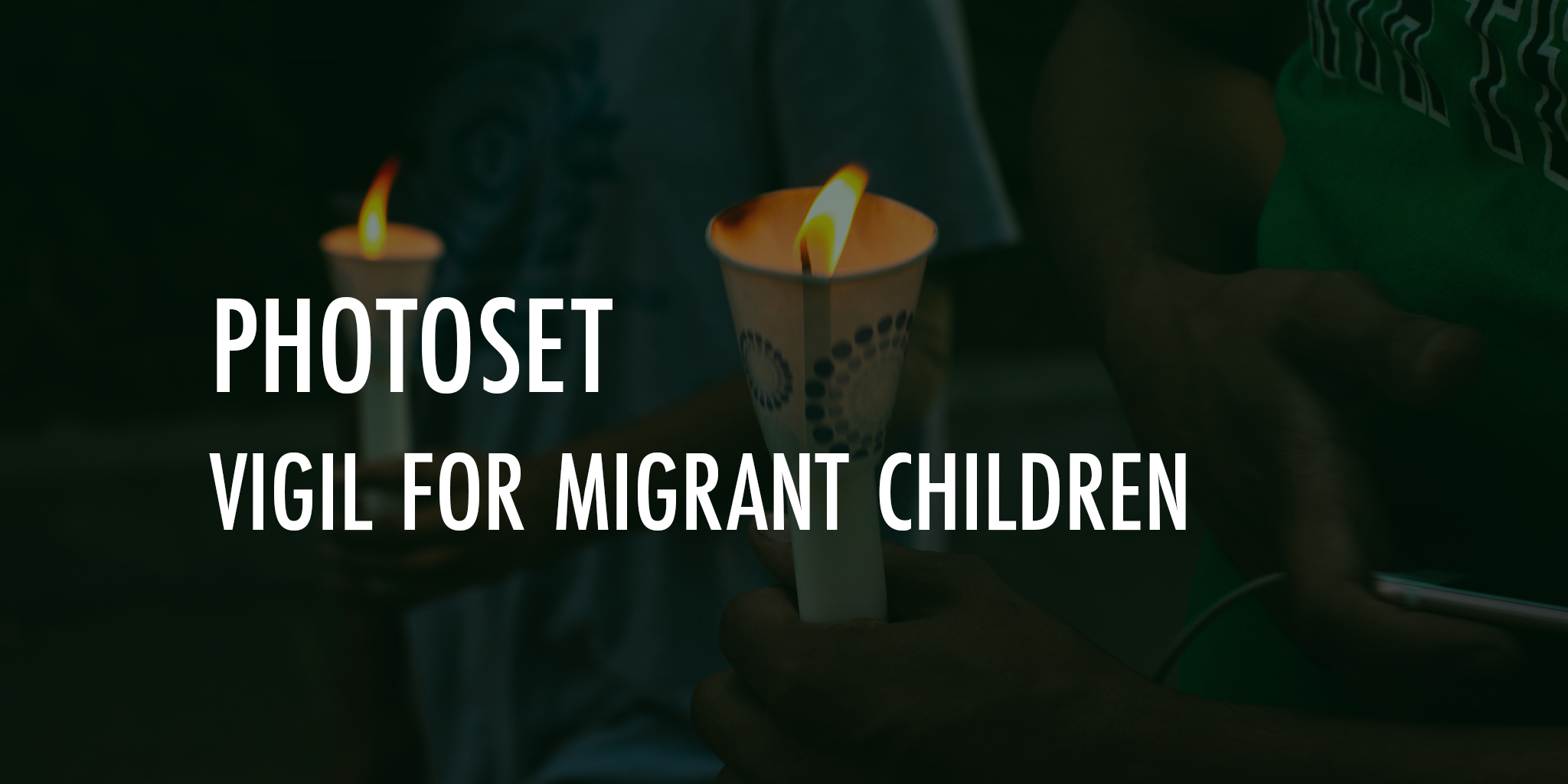 Photoset: Vigil for Migrant Children
