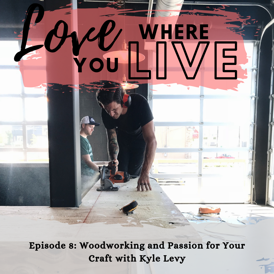 Woodworking and passion. Lifestyle Podcast and Interior Design Podcast. Love Where You Live