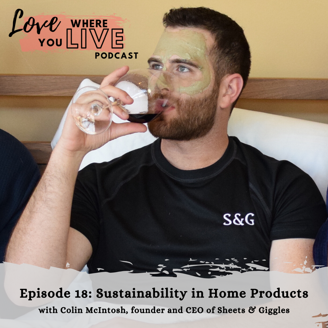 Sustainable home products. Colin McIntosh, founder and CEO of Sheets &amp; Giggles. Love Where You Live Podcast