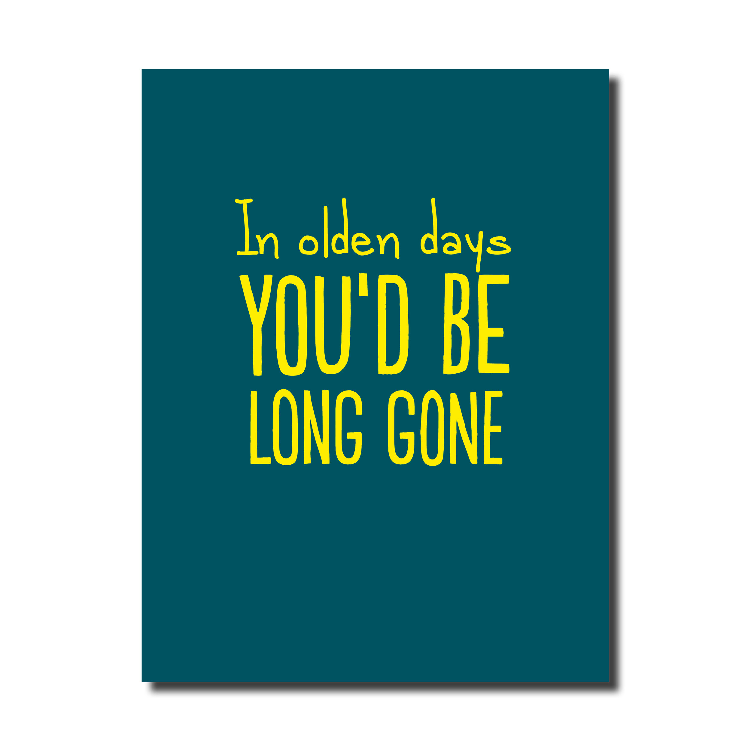 A Birthday card card that says - In olden days you'd be long gone.