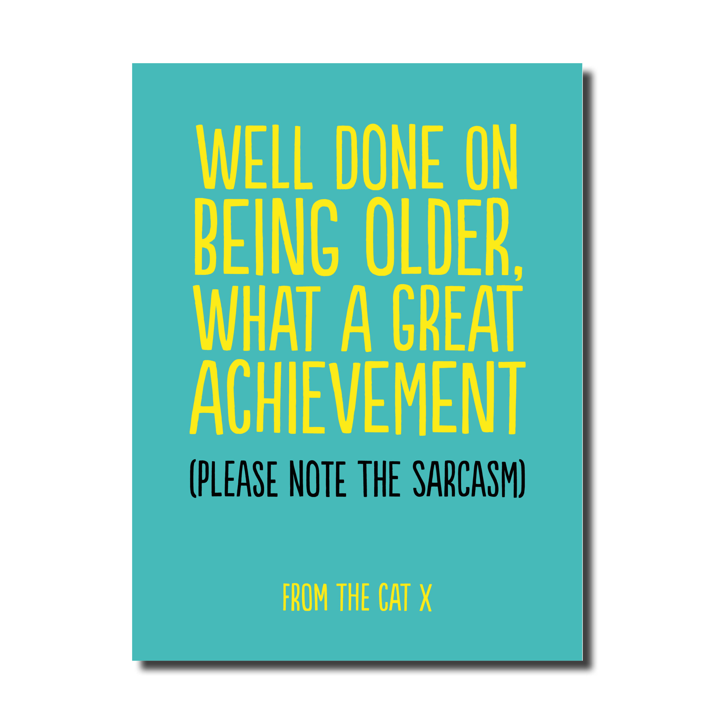 A birthday Card that says - well done on being older what a great achievement (please note the sarcasm ) from the cat