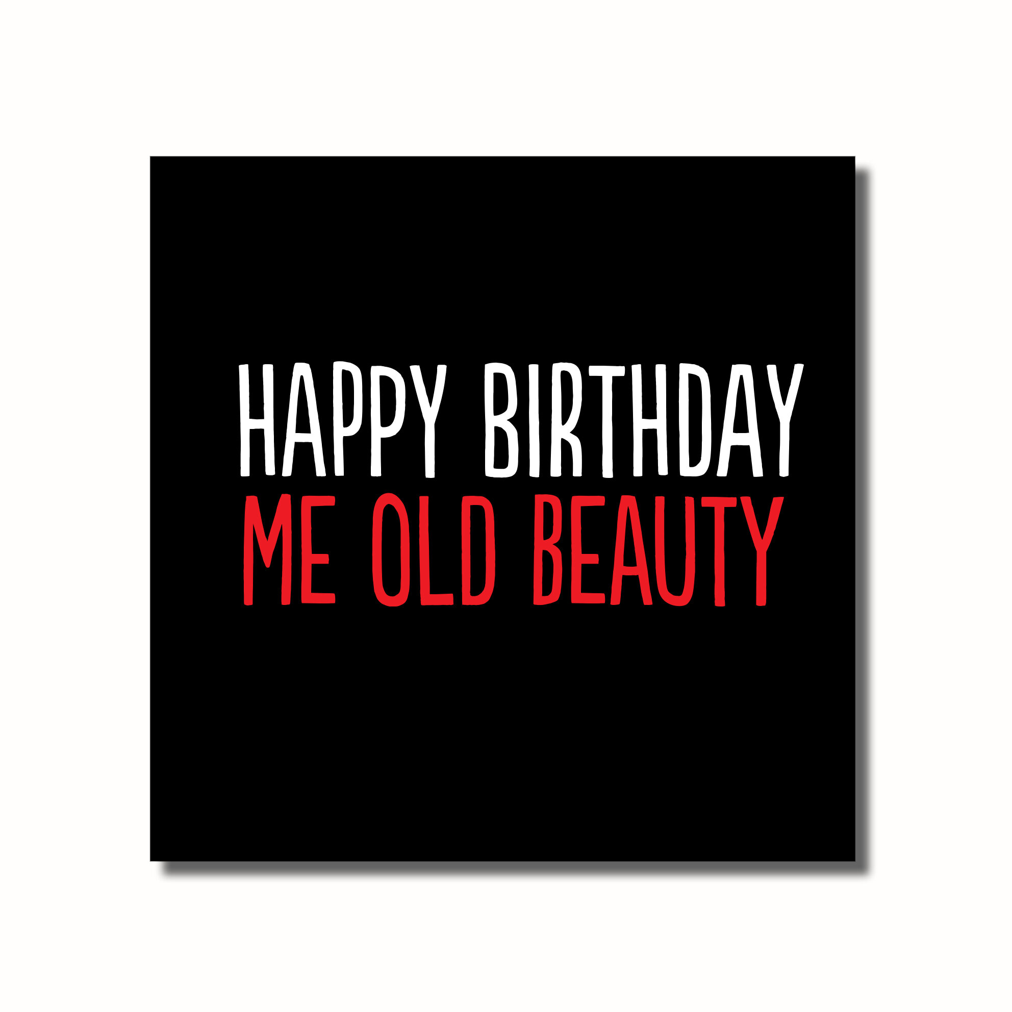 A funny birthday card that says - HAPPY BIRTHDAY MY OLD BEAUTY