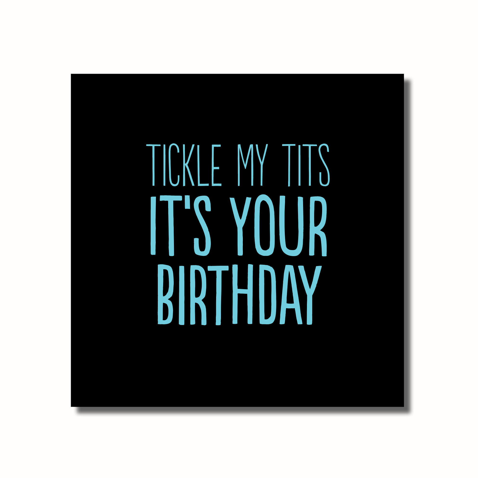 A funny birthday card that says - TICKLE MY TITS IT'S YOUR BIRTHDAY