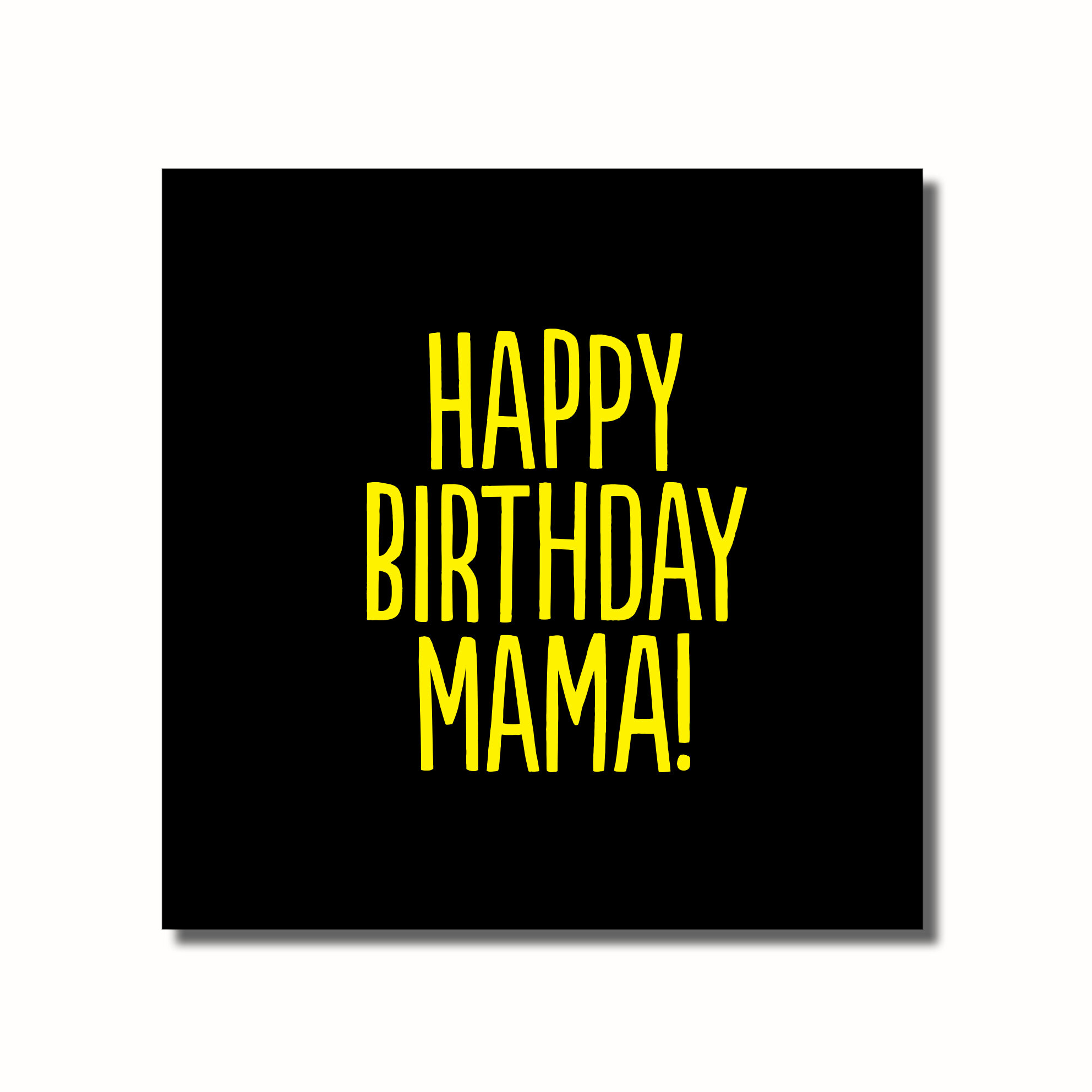 A funny Birthday card that says - HAPPY BIRTHDAY MAMA