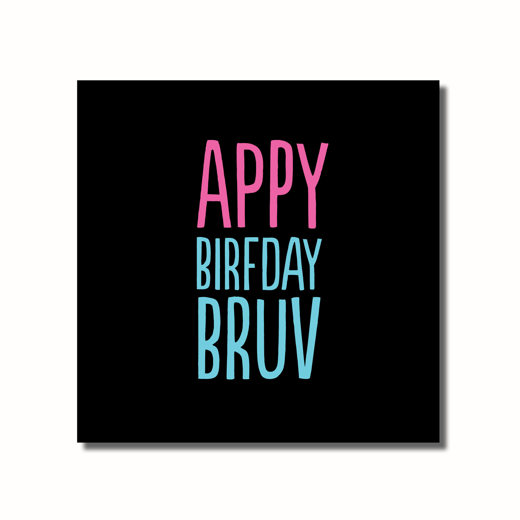 A funny Birthday card that says - APPY BIRFDAY BRUV