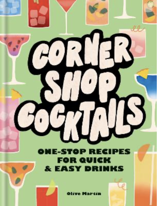 Corner Shop Cocktails: One-stop Recipes for Quick & Easy Drinks