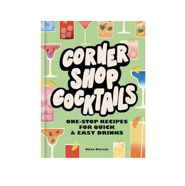 Corner Shop Cocktails: One-stop Recipes for Quick & Easy Drinks