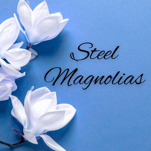White magnolia blossoms frame the title Steel Magnolias against a soft blue background, reflecting the play's themes of beauty, strength, friendship, and resilience.