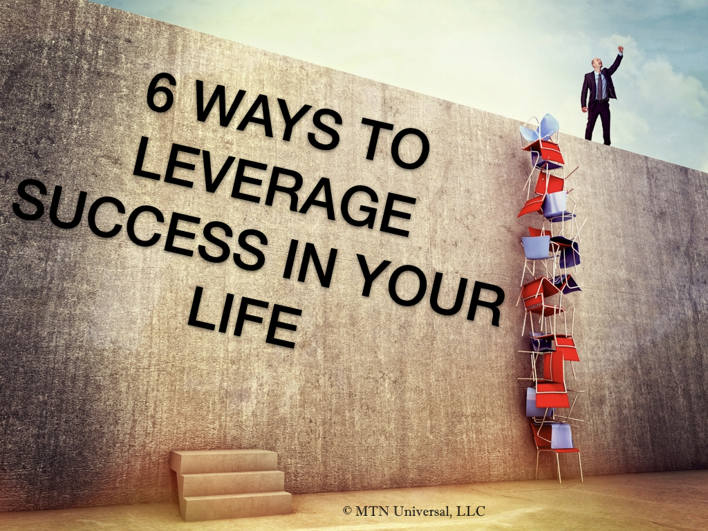 6 WAYS TO LEVERAGE SUCCESS IN YOUR LIFE — MTN Universal
