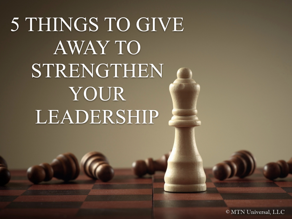 5 THINGS TO GIVE AWAY TO STRENGTHEN YOUR LEADERSHIP.001.jpeg