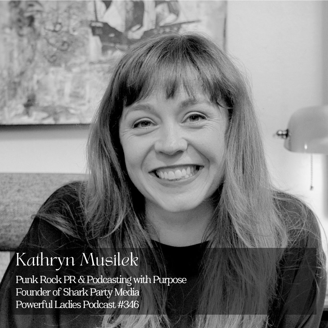 Episode 346: Punk Rock PR &amp; Podcasting with Purpose | Kathryn Musilek | Founder, Shark Party Media