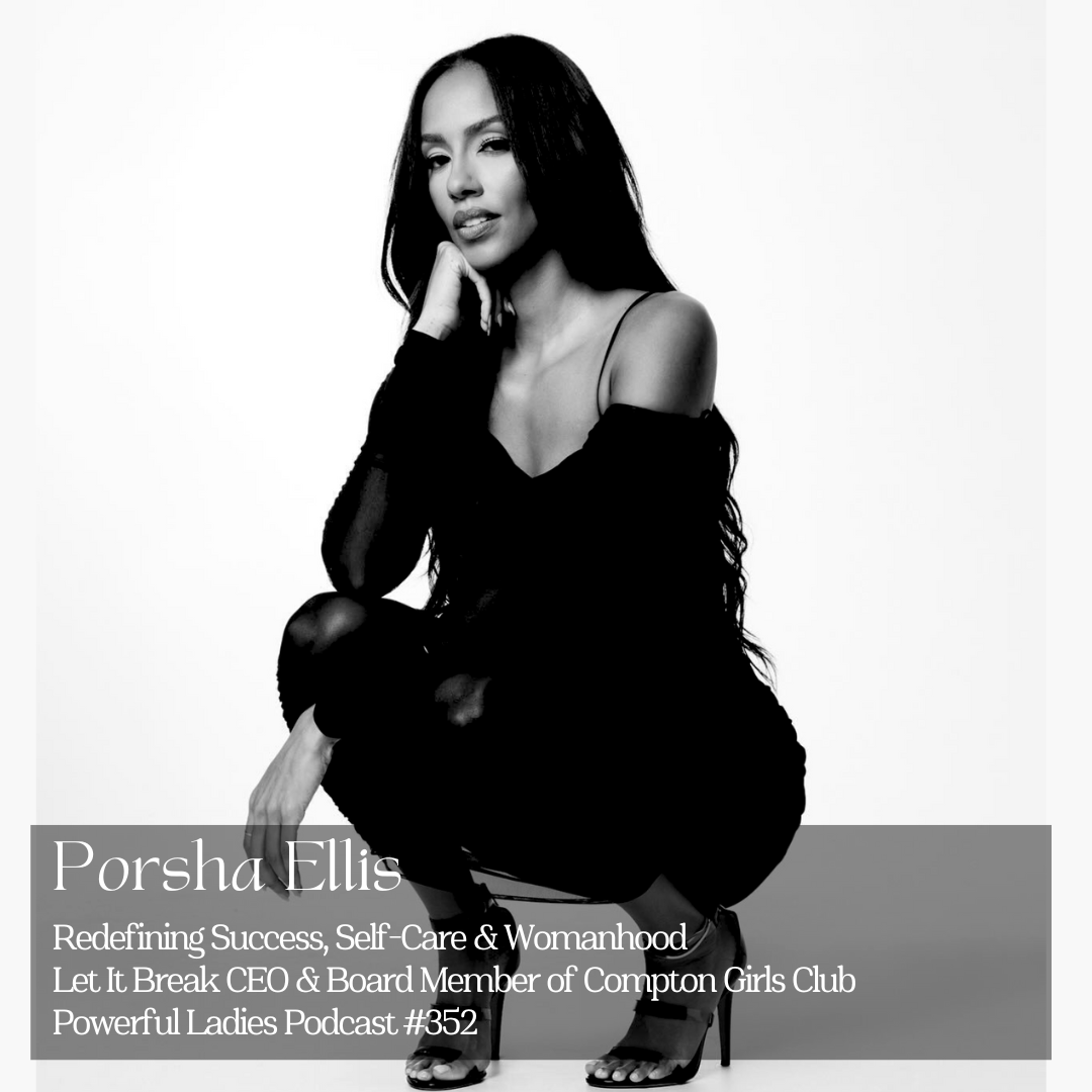 Episode 352: Redefining Success, Self-Care &amp; Womanhood | Porsha Ellis | Let It Break CEO &amp; Board Member of Compton Girls Club