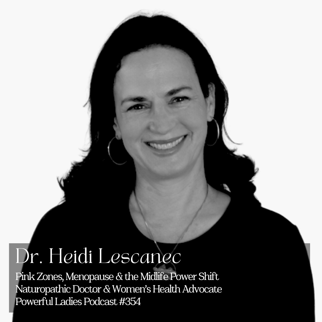 Episode 354: Pink Zones, Menopause &amp; the Midlife Power Shift | Dr. Heidi Lescanec | Naturopathic Doctor &amp; Women’s Health Advocate
