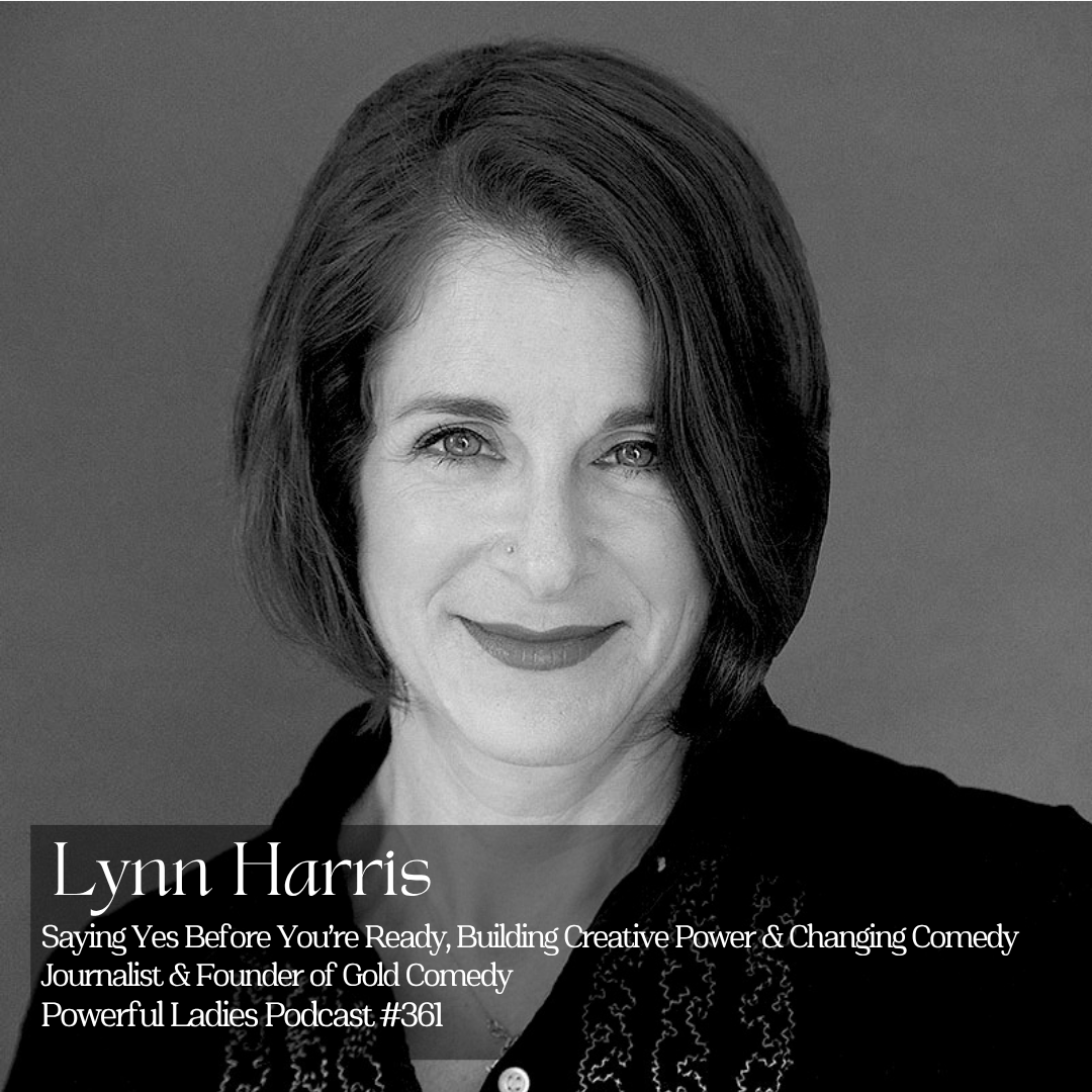 Episode 361: Saying Yes Before You’re Ready, Building Creative Power &amp; Changing Comedy | Lynn Harris | Journalist &amp; Founder of Gold Comedy