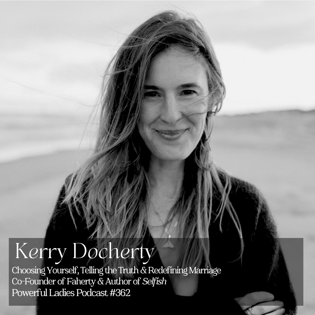 Episode 362: Choosing Yourself, Telling the Truth &amp; Redefining Marriage | Kerry Docherty | Co-Founder of Faherty &amp; Author of Selfish