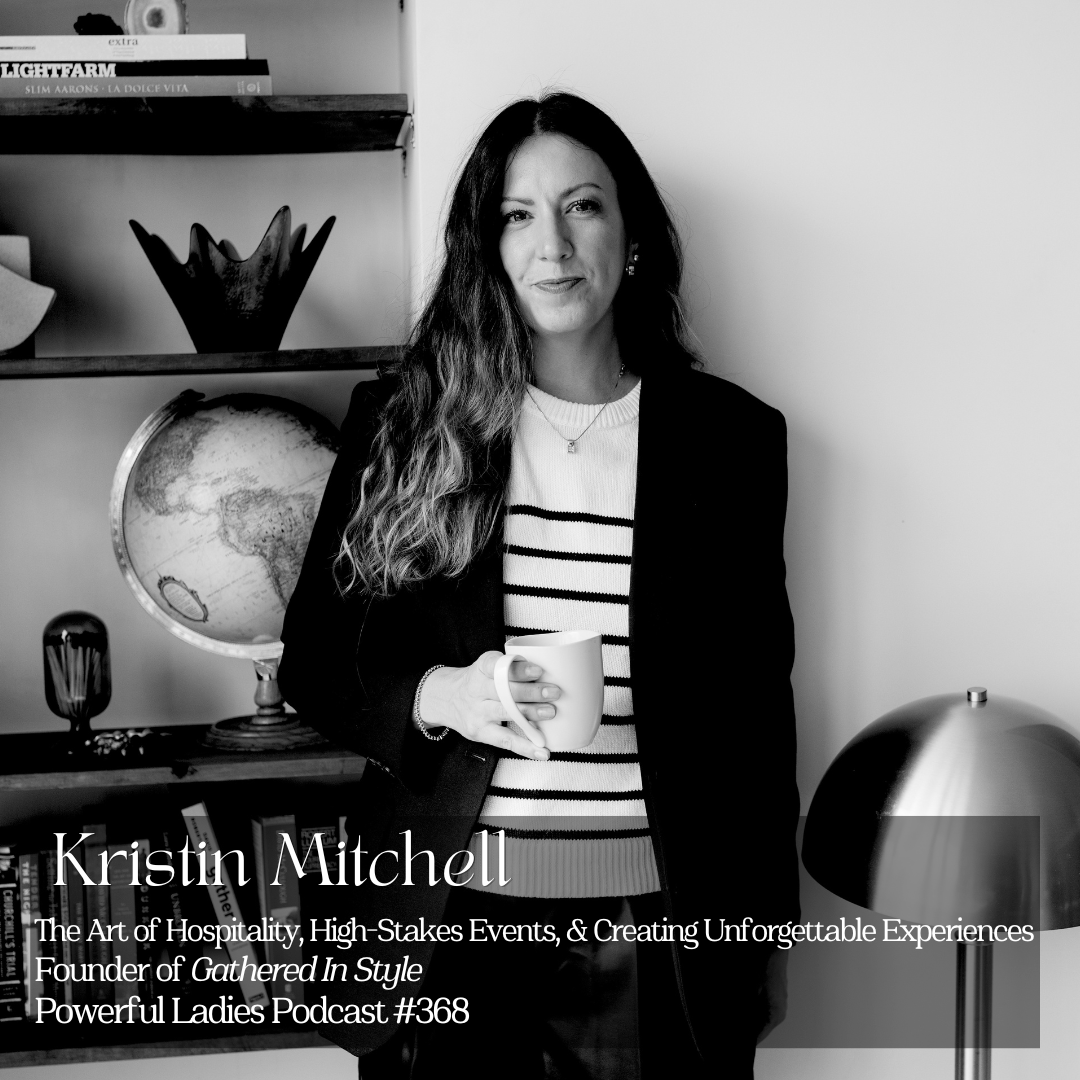 Episode 368: The Art of Hospitality, High-Stakes Events, &amp; Creating Unforgettable Experiences | Kristin Mitchell | Founder of Gathered In Style