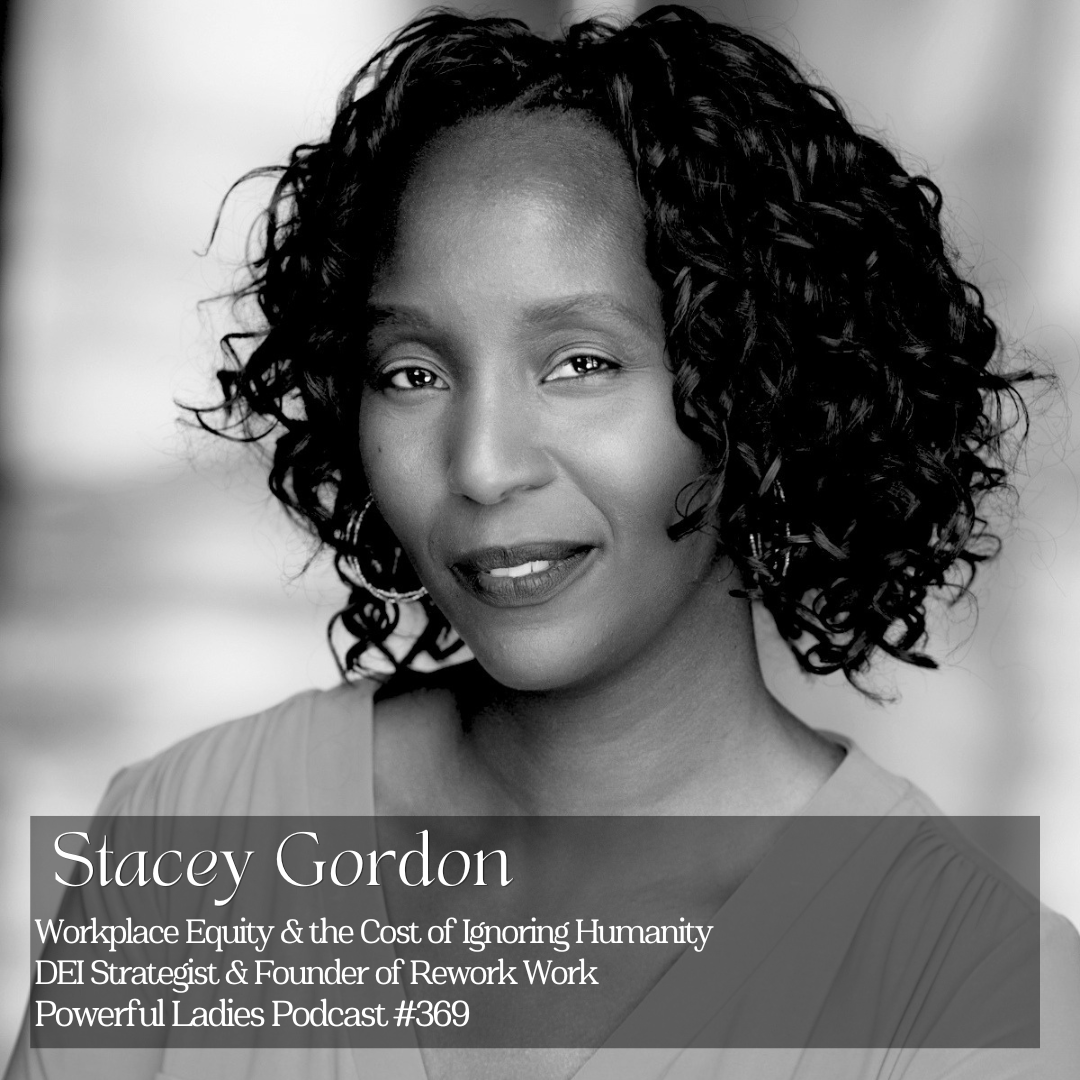 Episode 369: Workplace Equity &amp; the Cost of Ignoring Humanity | Stacey Gordon | DEI Strategist &amp; Founder of Rework Work