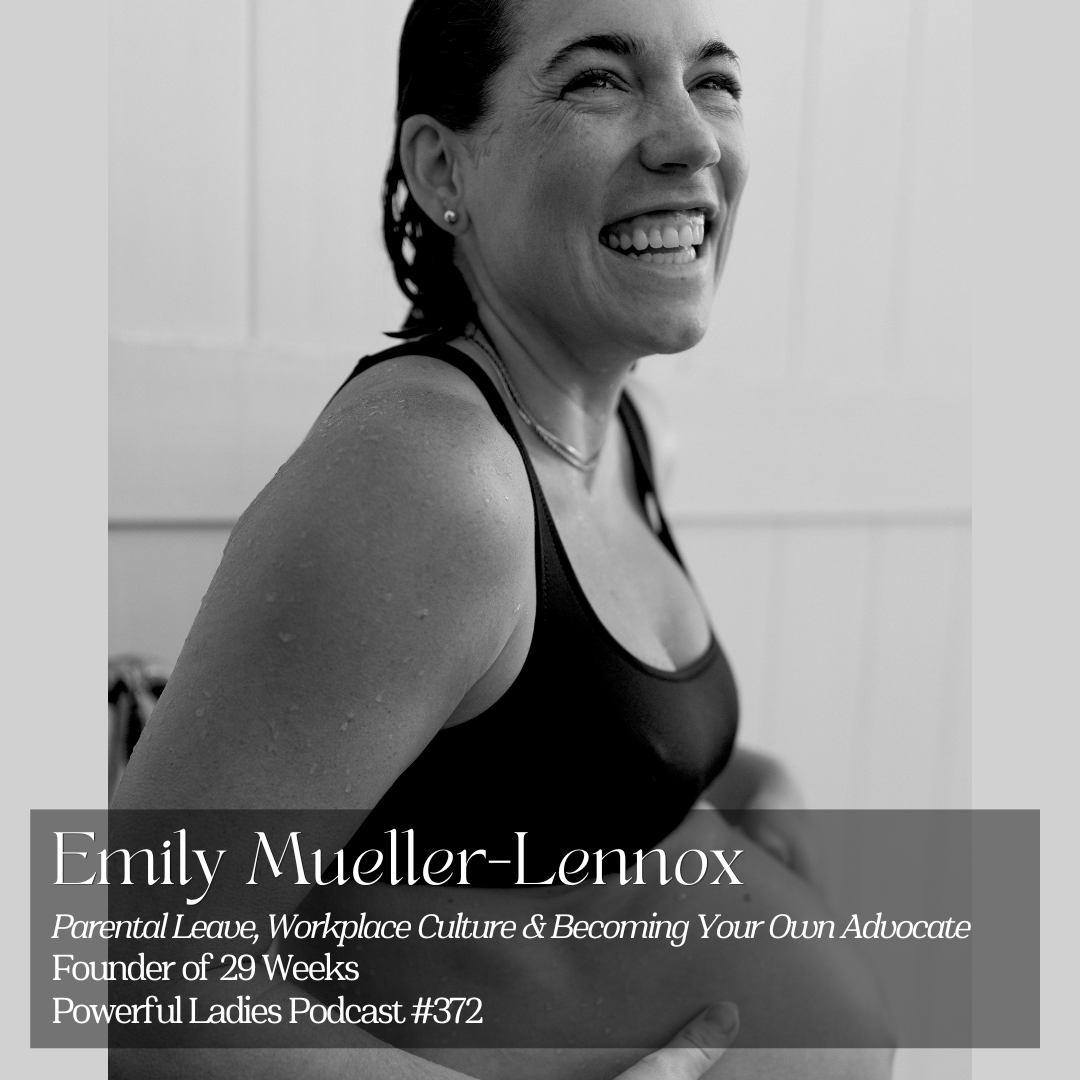 Episode 372: Parental Leave, Workplace Culture &amp; Becoming Your Own Advocate | Emily Mueller-Lennox | Founder of 29 Weeks