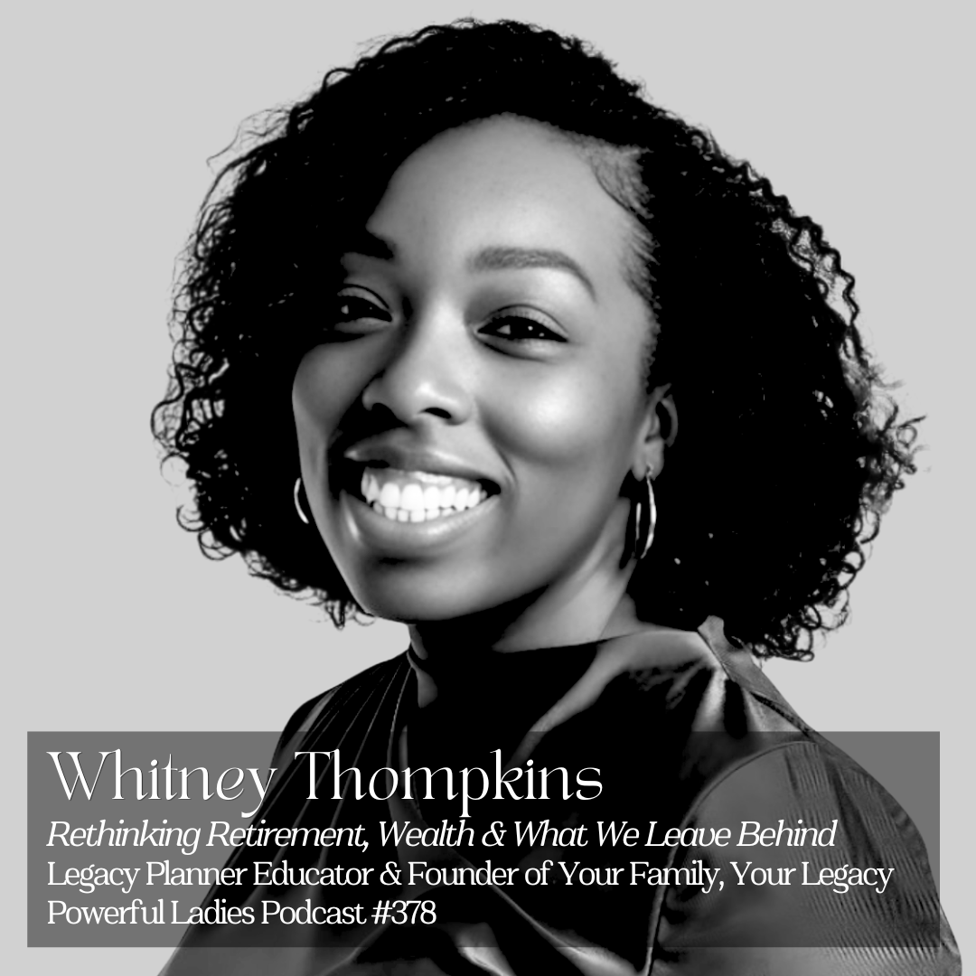 Episode 378: Rethinking Retirement, Wealth &amp; What We Leave Behind | Whitney Thompkins | Legacy Planner Educator &amp; Founder of Your Family, Your Legacy