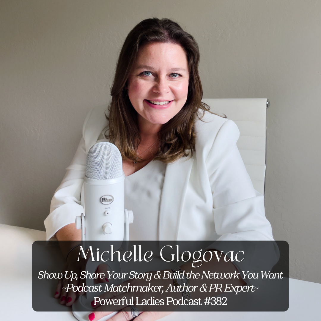 Episode 382: Show Up, Share Your Story &amp; Build the Network You Want | Michelle Glogovac | Podcast Matchmaker, Author &amp; PR Expert