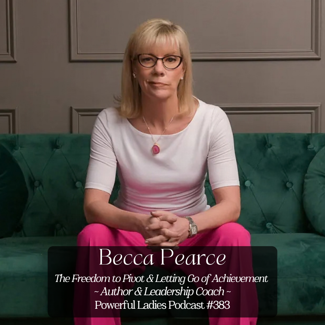 Episode 383: The Freedom to Pivot &amp; Letting Go of Achievement | Becca Pearce | Author &amp; Leadership Coach