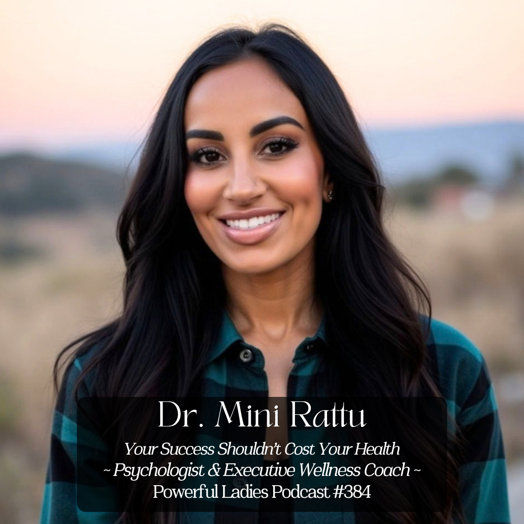 Episode 384: Your Success Shouldn’t Cost Your Health | Dr. Mini Rattu | Psychologist &amp; Executive Wellness Coach