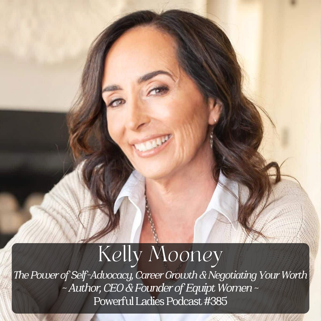 Episode 385: The Power of Self-Advocacy, Career Growth &amp; Negotiating Your Worth | Kelly Mooney | Author, CEO &amp; Founder of Equipt Women