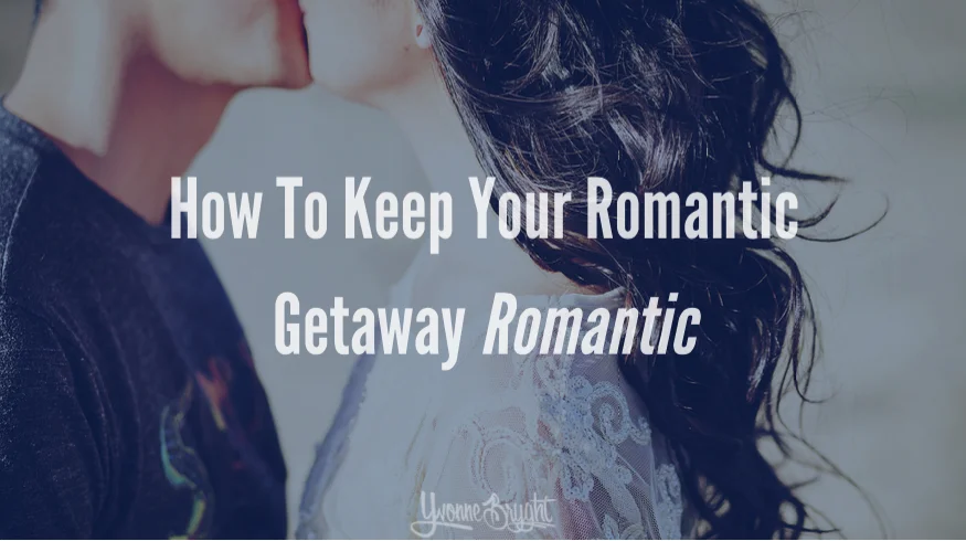 How to Keep Your Romantic Getaway... Romantic
