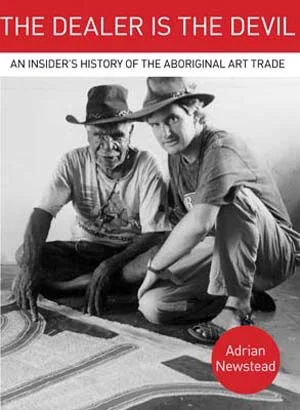 3 An alternative perspective: Adrian Newstead’s The Dealer is the Devil : KATRINA CHAPMAN Adrian Newstead, The Dealer is the Devil: An Insider’s History of the Aboriginal Art Trade, Brandl & Schlesinger, Blackheath, 2014, 520 pages, AU$49.95