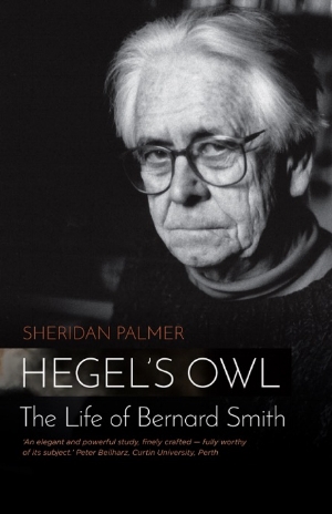16 The view from the South: Bernard Smith’s antipodean visions: Richard Haese Sheridan Palmer, Hegel’s Owl: The Life of Bernard Smith , Power Publications, Sydney, 2016, 415 pages, AU$39.95