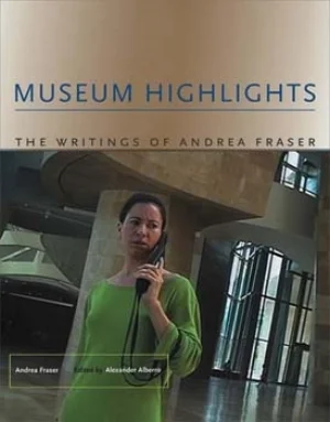 5 Book Review: Irony and Subversion in the Politics of Institutional Critique : ANN FINEGAN Museum Highlights: The Writings of Andrea Fraser
