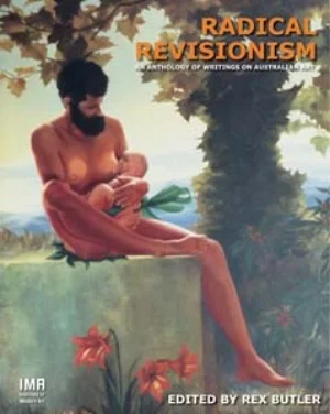 3 Book review: Relativism and its discontents : SUSAN BEST Rex Butler (edited), Radical Revisionism: An Anthology of Writings on Australian Art
