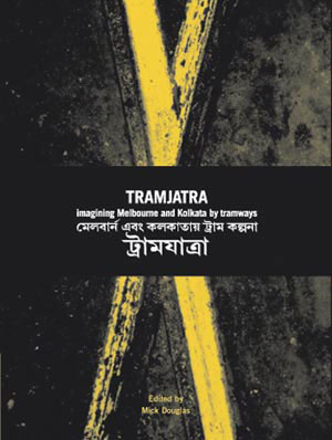 6 Tramjatra: Imagining Melbourne and Kolkata by tramways, Mick Douglas (ed): MARIE SIERRA