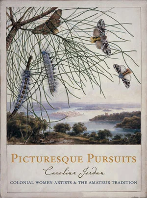 2 Caroline Jordan: Picturesque Pursuits: Colonial Women Artists & the Amateur Tradition : ELIZABETH LAWSON Melbourne University Press, 2005, 224 pp $49.95 RRP