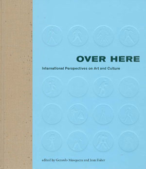 8 Over Here: International Perspectives on Art and Culture and Nikos Papastergiadis (ed), Complex Entanglements: Art, Globalisation and Cultural Difference , Gerardo Mosquera and Jean Fisher (ed): Ian McLean The New Museum of Contemporary Art and The MIT Press, 2004 431 pp US$40.00 RRP