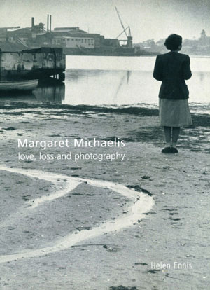 4 Book Review: Margaret Michaelis: love, loss and photography , Saskia Folk REVIEWED by DRUSILLA MODJESKA Helen Ennis, Margaret Michaelis: love, loss and photography, National Gallery of Australia, 2005 250 pp $49.95 RRP