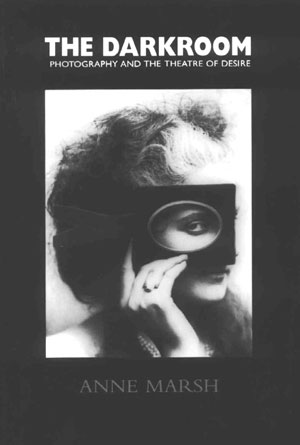 2 The Dark Room: Photography and the Theatre of Desire , Anne Marsh. book review by ANNE FERRAN Anne Marsh, The Dark Room: Photography and the Theatre of Desire, Palgrave Macmillan, 2003, 287 pp $59.00 RRP
