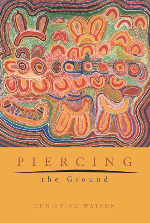 9 Piercing the Ground: Balgo Women'ts Image Making and Relationship to Country, Christine Watson, reviewed by GEORGES PETITJEAN Christine Watson, piercing the Ground: Balgo Women's Image Making and Relationship to Country, Fremantle Arts Centre Press, 2003, 400 pp $39.95 RRP (paperback)