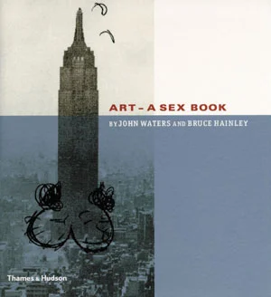 16   Art – A Sex Book,  John Waters and Bruce Hainley, reviewed by CHRISTOPHER CHAPMAN    John Waters and Bruce Hainley,  Art – A Sex Book,  Thames &amp; Hudson, 2003, ]208pp $60 RRP (paperback)