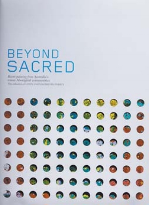 13 The Laverty Collection of Indigenous art in print and on exhibition: JEREMY ECCLES Beyond Sacred: Recent Paintings from Australia’s remote Aboriginal communities, Edited by Colin & Elizabeth Laverty Published by Hardie Grant Books rrp $120