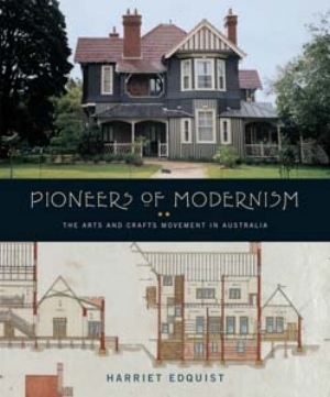 12 Book: Coherence and contradiction: Pioneering a history of the Arts and Crafts Movement in Australia: ANDREW MONTANA Harriet Edquist: Pioneers of Modernism: The Arts and Crafts Movement in Australia, Miegunyah Press, Melbourne University Publishing, 2008, 304 pp, 120 Illustrations, rrp: $59.95